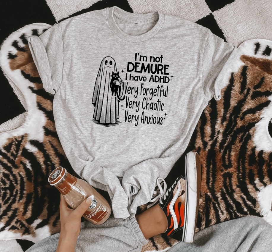 I'm Not Demure I Have ADHD (Tee and Sweatshirt Available)